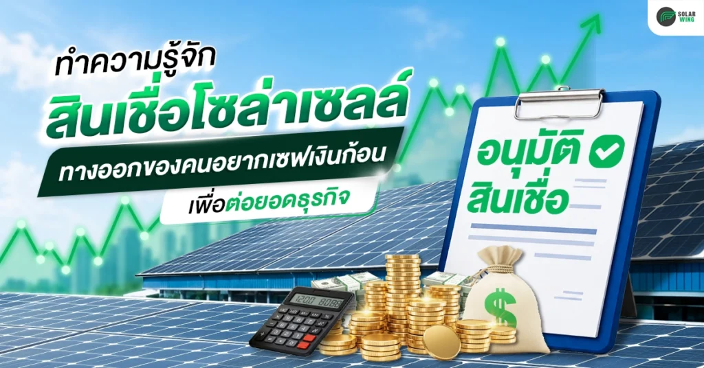 ทำความรู้จัก “สินเชื่อโซล่าเซลล์” ทางออกของคนอยากเซฟเงินก้อน เพื่อต่อยอดธุรกิจ
